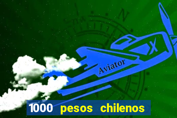 1000 pesos chilenos em reais